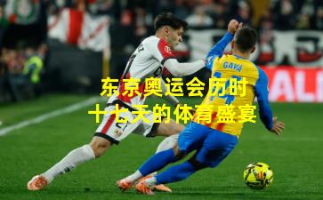 东京奥运会历时十七天的体育盛宴