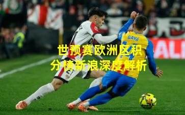 世预赛欧洲区积分榜新浪深度解析